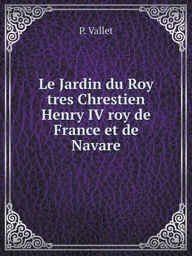 Le Jardin du Roy tres Chrestien Henry IV roy de France et de Navare