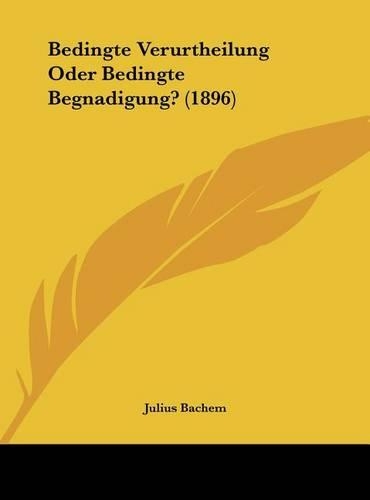 Bedingte Verurtheilung Oder Bedingte Begnadigung? (1896)