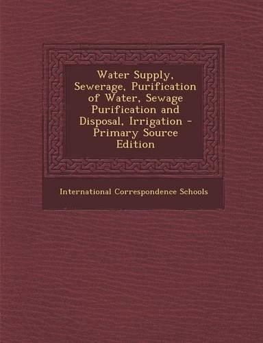 Water Supply, Sewerage, Purification of Water, Sewage Purification and Disposal, Irrigation - Primary Source Edition