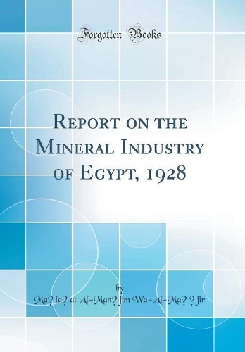 Report on the Mineral Industry of Egypt, 1928 (Classic Reprint)