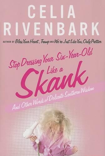 Stop Dressing Your Six-Year-Old Like a Skank: And Other Words of Delicate Southern Wisdom(English)