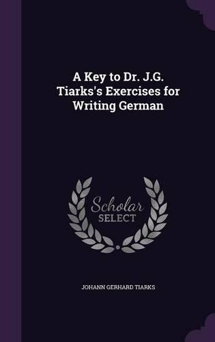 A Key to Dr. J.G. Tiarks's Exercises for Writing German
