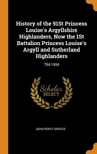 History of the 91st Princess Louise's Argyllshire Highlanders, Now the 1st Battalion Princess Louise's Argyll and Sutherland Highlanders