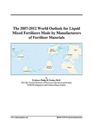 The 2007-2012 World Outlook for Liquid Mixed Fertilizers Made by Manufacturers of Fertilizer Materials