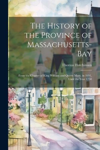 The History of the Province of Massachusetts-Bay