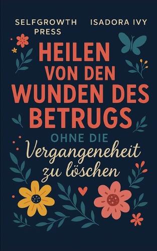 Heilen von den Wunden des Betrugs ohne die Vergangenheit zu löschen