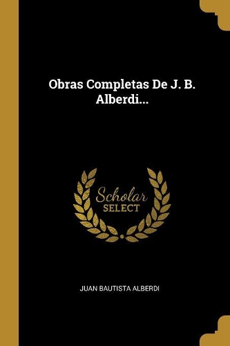 Obras Completas De J. B. Alberdi...