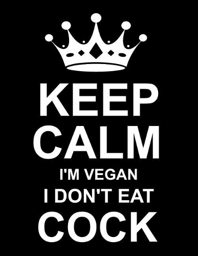 Keep Calm I'm Vegan I Don't Eat Cock