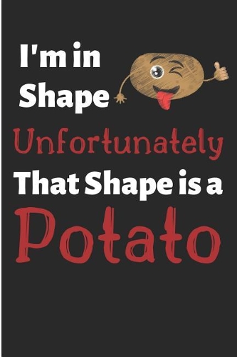 I'm in Shape Unfortunately That Shape Is a Potato