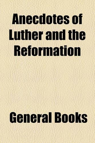 Anecdotes of Luther and the Reformation