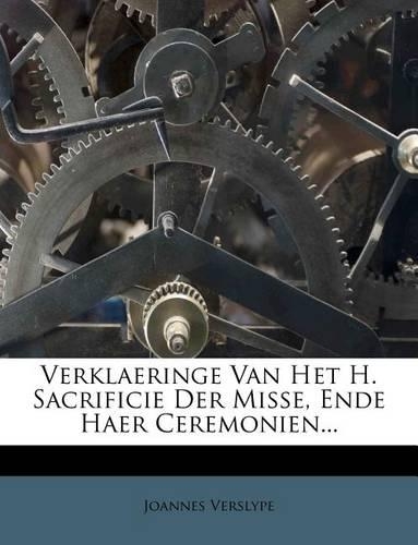 Verklaeringe Van Het H. Sacrificie Der Misse, Ende Haer Ceremonien...