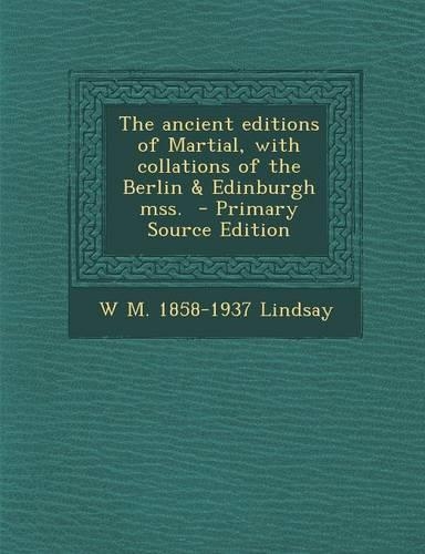 The Ancient Editions of Martial, with Collations of the Berlin & Edinburgh Mss.