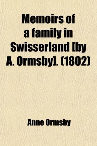 Memoirs of a Family in Swisserland [By A. Ormsby].