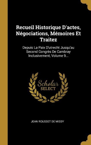 Recueil Historique D'actes, Négociations, Mémoires Et Traitez
