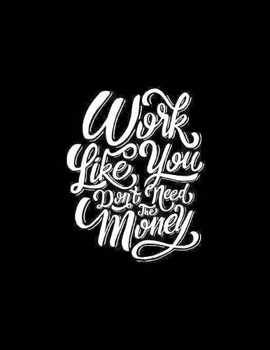 Work Like You Don't Need the Money