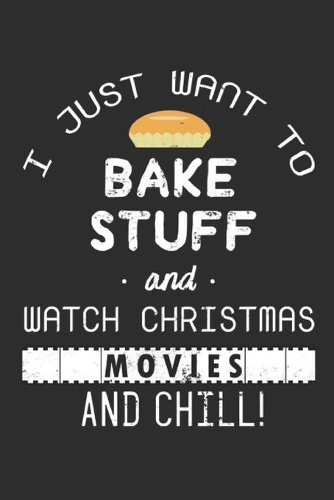 I Just Want to Bake Stuff and Watch Christmas Movies And Chill
