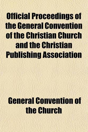 Official Proceedings of the General Convention of the Christian Church and the Christian Publishing Association