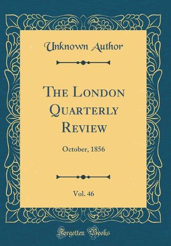The London Quarterly Review, Vol. 46: October, 1856 (Classic Reprint)