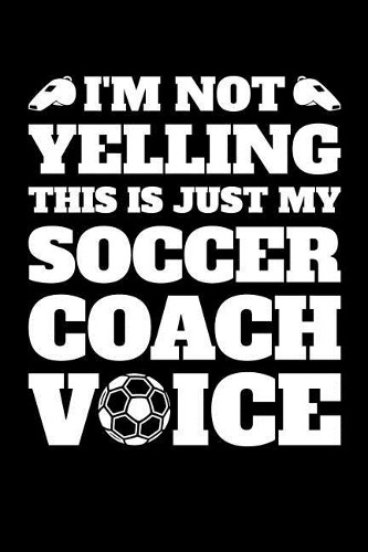 I'm Not Yelling This is Just My Soccer Voice