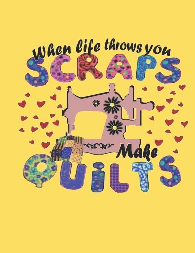 When Life Throws You SCRAPS, Make QUILTS