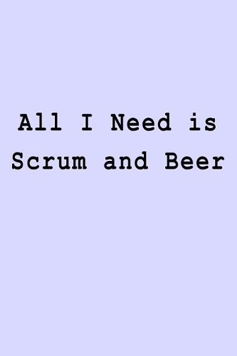 All I Need is Scrum and Beer