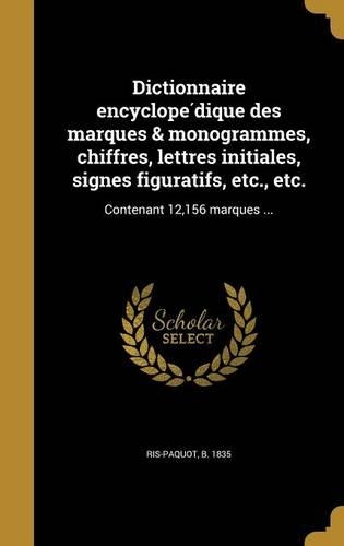 Dictionnaire encyclopédique des marques & monogrammes, chiffres, lettres initiales, signes figuratifs, etc., etc.