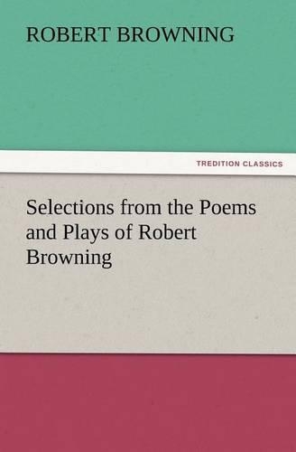 Selections from the Poems and Plays of Robert Browning