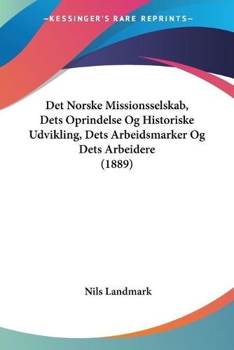 Det Norske Missionsselskab, Dets Oprindelse Og Historiske Udvikling, Dets Arbeidsmarker Og Dets Arbeidere (1889)
