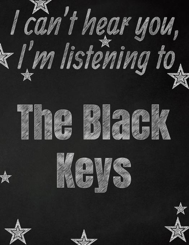 I can't hear you, I'm listening to The Black Keys creative writing lined notebook