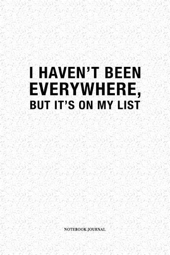 I Haven't Been Everywhere But It's On My List