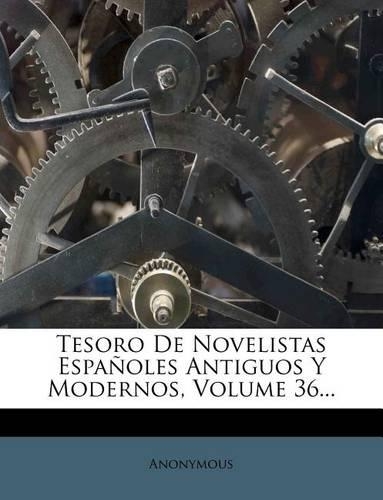 Tesoro De Novelistas Españoles Antiguos Y Modernos, Volume 36...