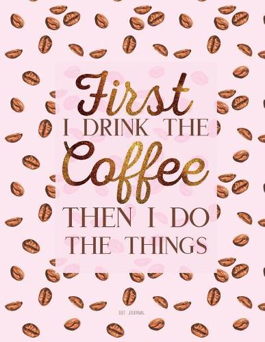 Dot Journal - First I Drink The Coffee Then I Do The Things