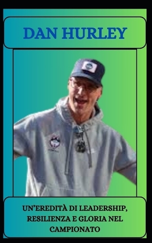 DAN HURLEY Un'eredità di leadership, resilienza e gloria nel campionato