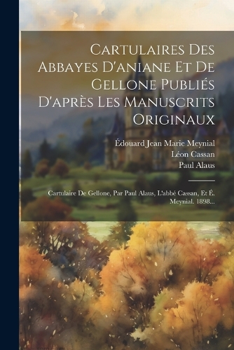 Cartulaires Des Abbayes D'aniane Et De Gellone Publiés D'après Les Manuscrits Originaux