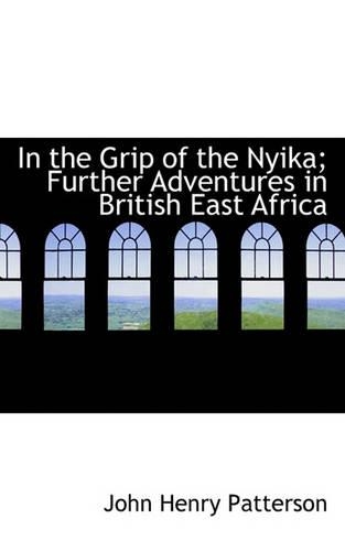 In the Grip of the Nyika; Further Adventures in British East Africa