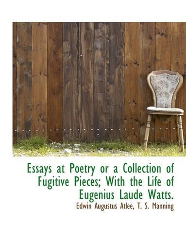 Essays at Poetry or a Collection of Fugitive Pieces; With the Life of Eugenius Laude Watts.: (English)