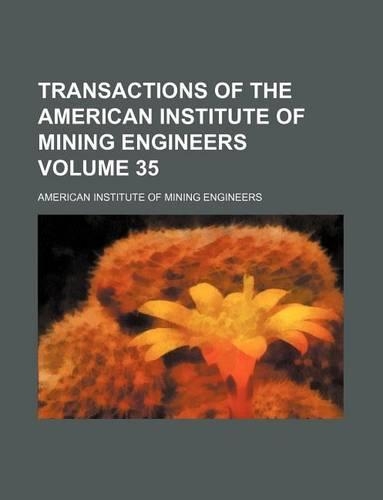 Transactions of the American Institute of Mining Engineers Volume 35