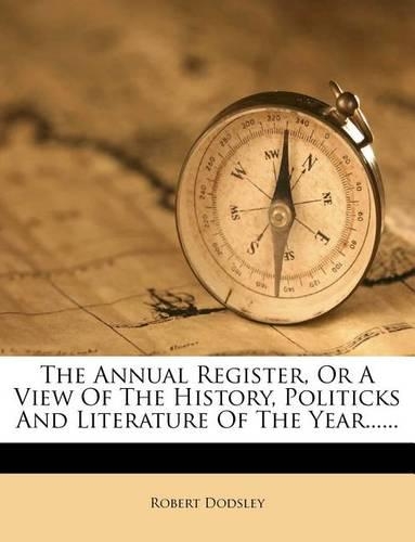 The Annual Register, Or A View Of The History, Politicks And Literature Of The Year......