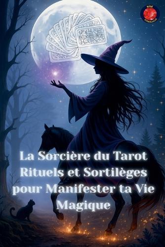 La Sorcière du Tarot Rituels et Sortilèges pour Manifester ta Vie Magique