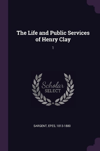 The Life and Public Services of Henry Clay