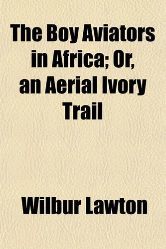 The Boy Aviators in Africa; Or, an Aerial Ivory Trail