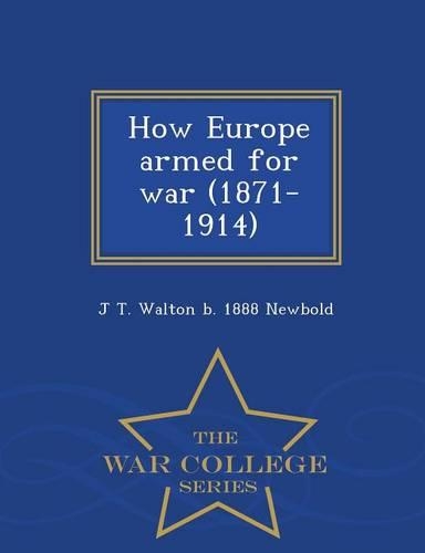 How Europe Armed for War (1871-1914) - War College Series