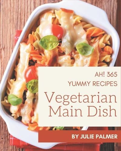 Ah! 365 Yummy Vegetarian Main Dish Recipes