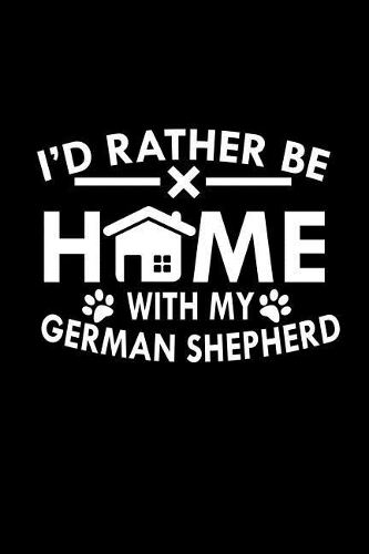 I'd Rather be Home with my German Shepherd