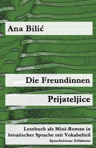 Die Freundinnen / Prijateljice: Lesebuch ALS Mini-Roman in Kroatischer Sprache Mit Vokabelteil
