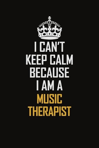I Can't Keep Calm Because I Am A Music Therapist