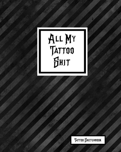 All My Tattoo Shit Tattoo Sketchbook
