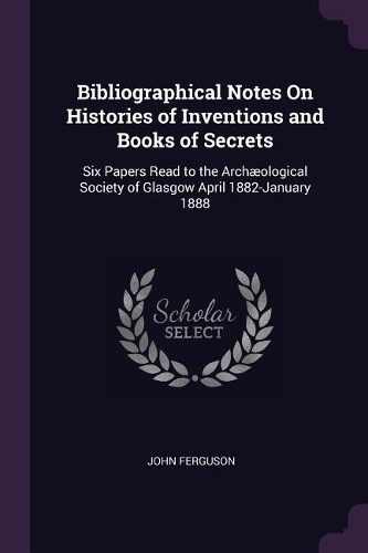 Bibliographical Notes On Histories of Inventions and Books of Secrets