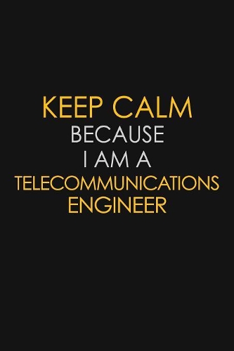 Keep Calm Because I Am A Telecommunications Engineer