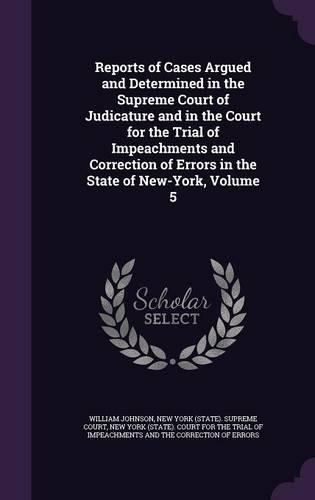 Reports of Cases Argued and Determined in the Supreme Court of Judicature and in the Court for the Trial of Impeachments and Correction of Errors in the State of New-York, Volume 5